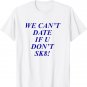 We can't date if u don't sk8 T shirt