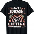We Rise by Lifting Others Positive Motivational Quote T-Shirt
