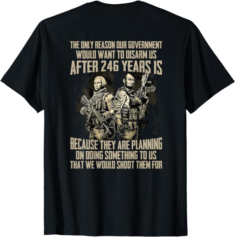 Only Reason To Disarm After 246 Years We Shoot In Back T-Shirt