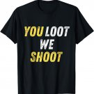 You Loot We Shoot T-Shirt