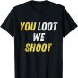 You Loot We Shoot T-Shirt