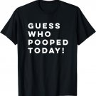 Guess Who Pooped Today Funny T-Shirt