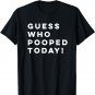 Guess Who Pooped Today Funny T-Shirt