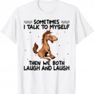 Sometimes I talk to myself then we both laugh and laugh T-Shirt