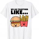 Best Friend - We Go Together Like a Burger and Fries T-Shirt