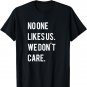 No One Likes Us We Don't Care Shirt