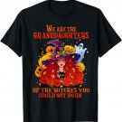 We Are The Granddaughters Of The Witches You Could Not Burn T-Shirt