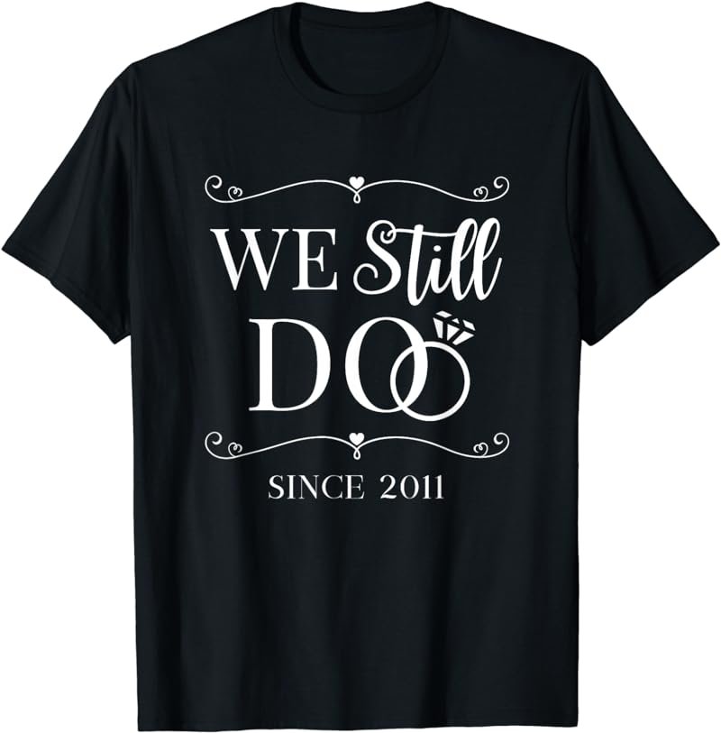 We Still Do Married Since 2011 Wedding Anniversary Marriage T-Shirt