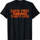 Earth Day Outfit Earth First We'll Log Other Planets Later T-Shirt