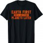 Earth Day Outfit Earth First We'll Log Other Planets Later T-Shirt