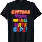 Bottoms, Tops, We All Hate Cops. funny design T-Shirt