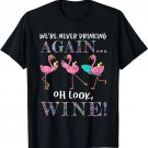 We're Never Drinking Again Oh Look Wine Flamingo T-Shirt