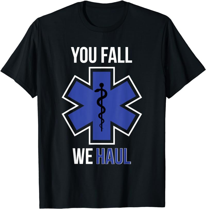 Funny EMS design You Fall We Haul design EMT Paramedic Gift T-Shirt
