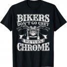 Bikers Don't Go Grey We Turn Chrome Biker Motorcycle T-Shirt