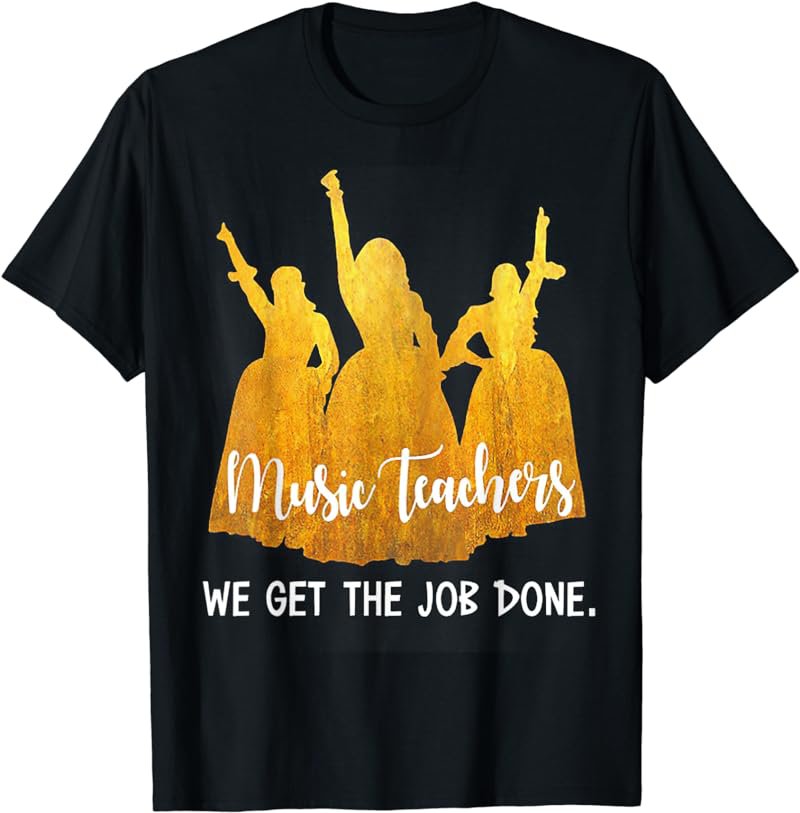 Music Teachers We Get The Job Done T-Shirt