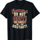 Video Gamer T-Shirt Gamers Do Not Quit We Simply Restart