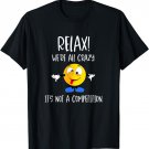 Relax We're All Crazy TShirt - It's Not A Competition Tee