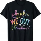 Bruh We Out Teachers Life T-Shirt