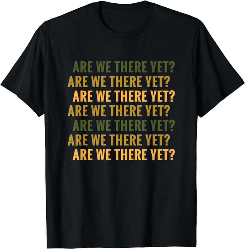 Are We There Yet Road Trip Quote - Funny Road Trip T-Shirt