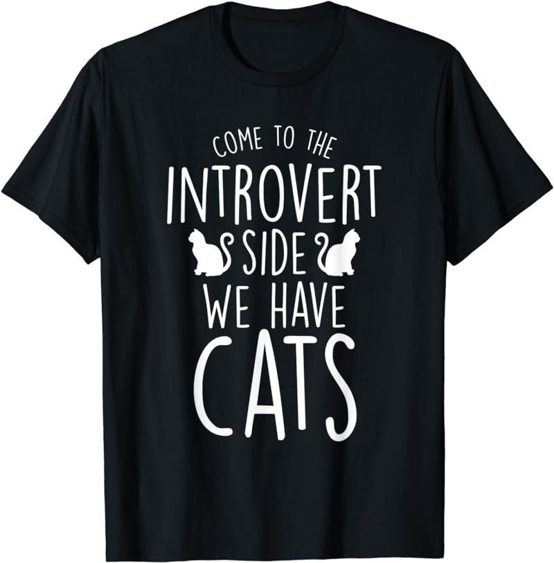 Come To The Introvert Side We Have Cats T-Shirt
