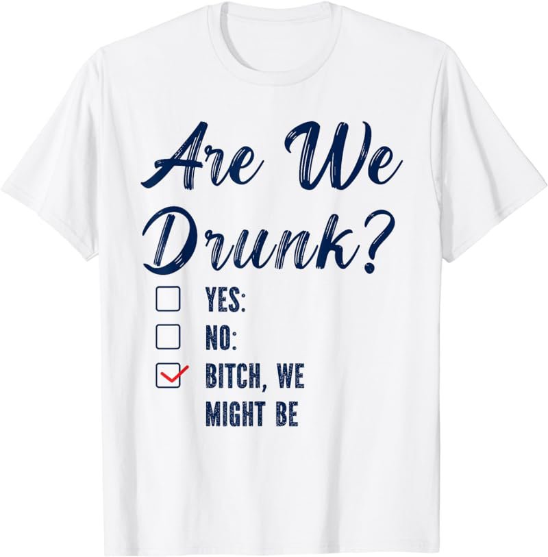 Are We Drunk We Might Be T-Shirt