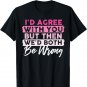 I'd Agree With You But Then We'd Both Be Wrong T-Shirt