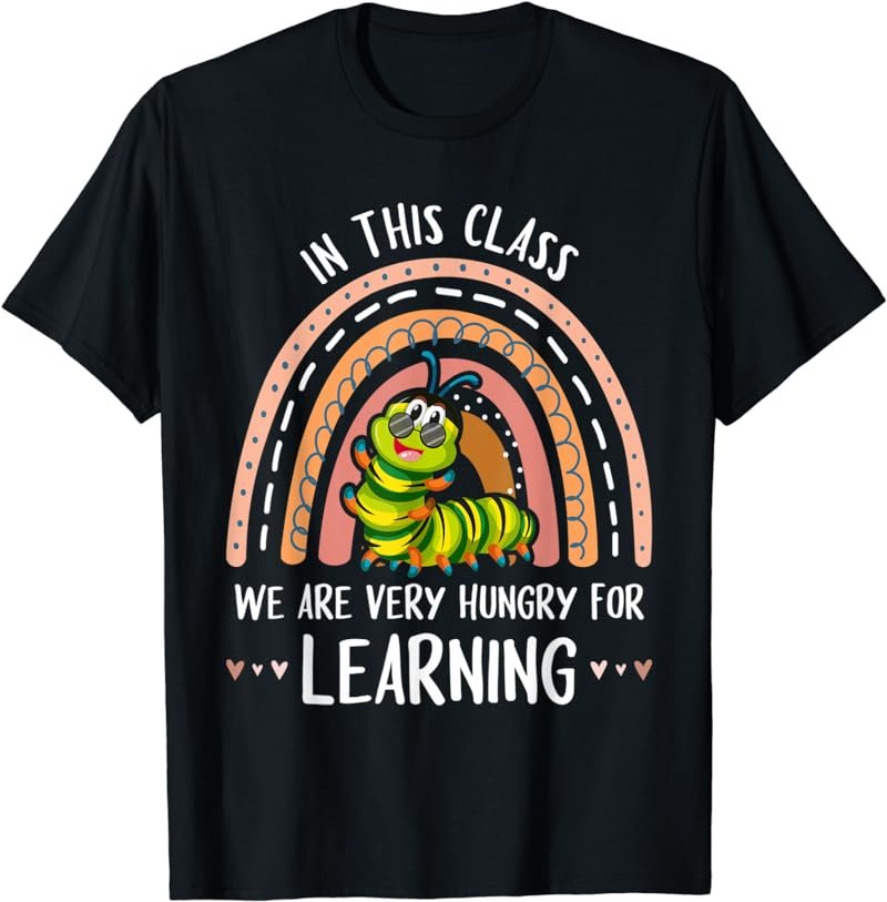 Caterpillar In This Class We Are Very Hungry For Learning T-Shirt