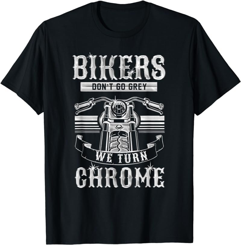 Classic Motorcycle Biker Bikers Don't Go Grey We Turn Chrome T-Shirt