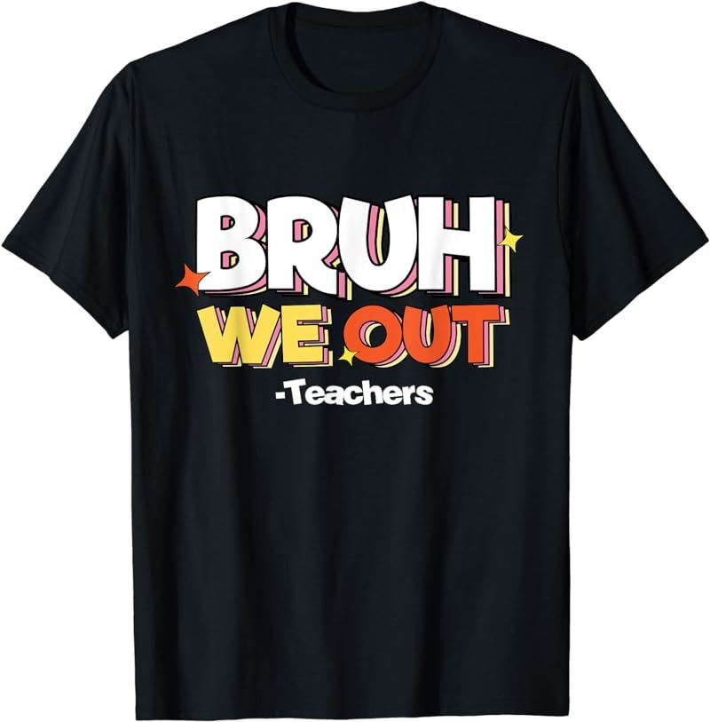 Funny Bruh We Out Teachers End Of School Year hello summer T-Shirt
