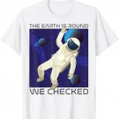 Funny Astronaut The Earth is Round We Checked Round Earther T-Shirt