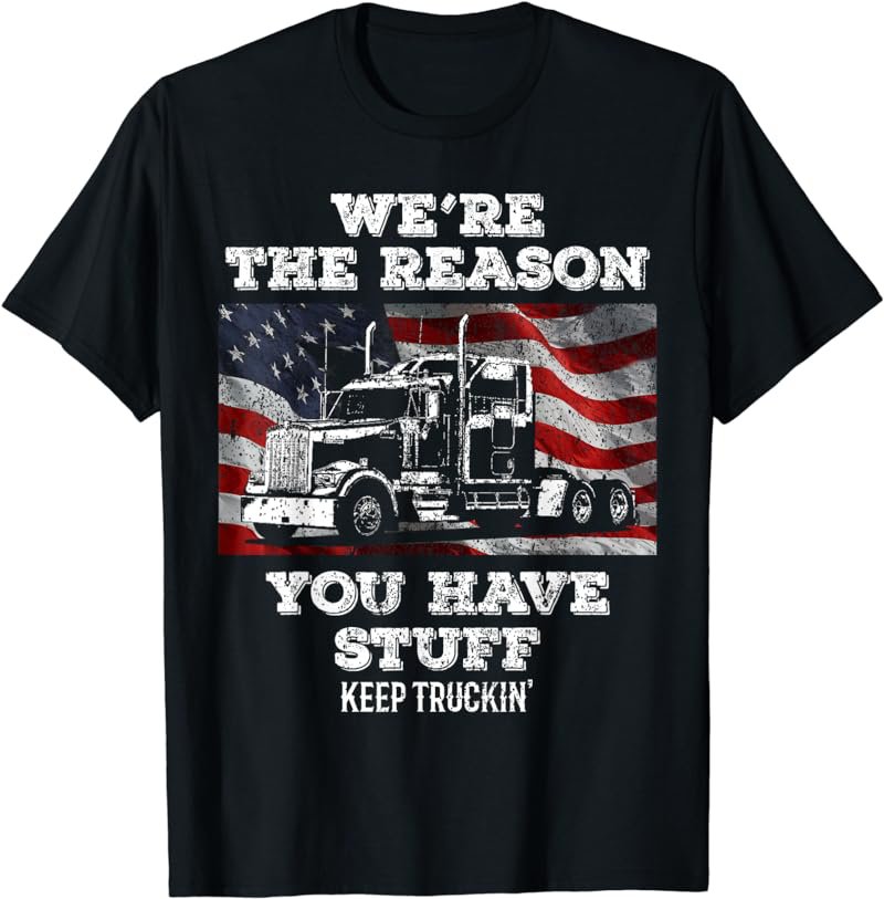 Truck Driver We're the Reason You Have Stuff Semi Trucker T-Shirt