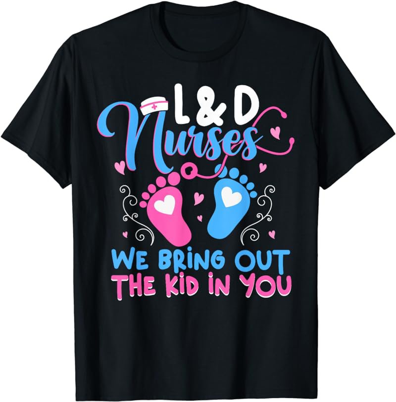 L&D Nurses We Bring Out The Kid In You LD Nurse Team T-Shirt