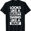 Looks Like A Beauty, Swims Like A Beast Swimming Sports Tee
