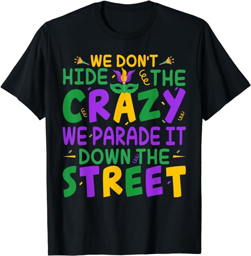 We Don't Hide the Crazy We Parade It Down The Street Funny T-Shirt