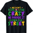 We Don't Hide the Crazy We Parade It Down The Street Funny T-Shirt
