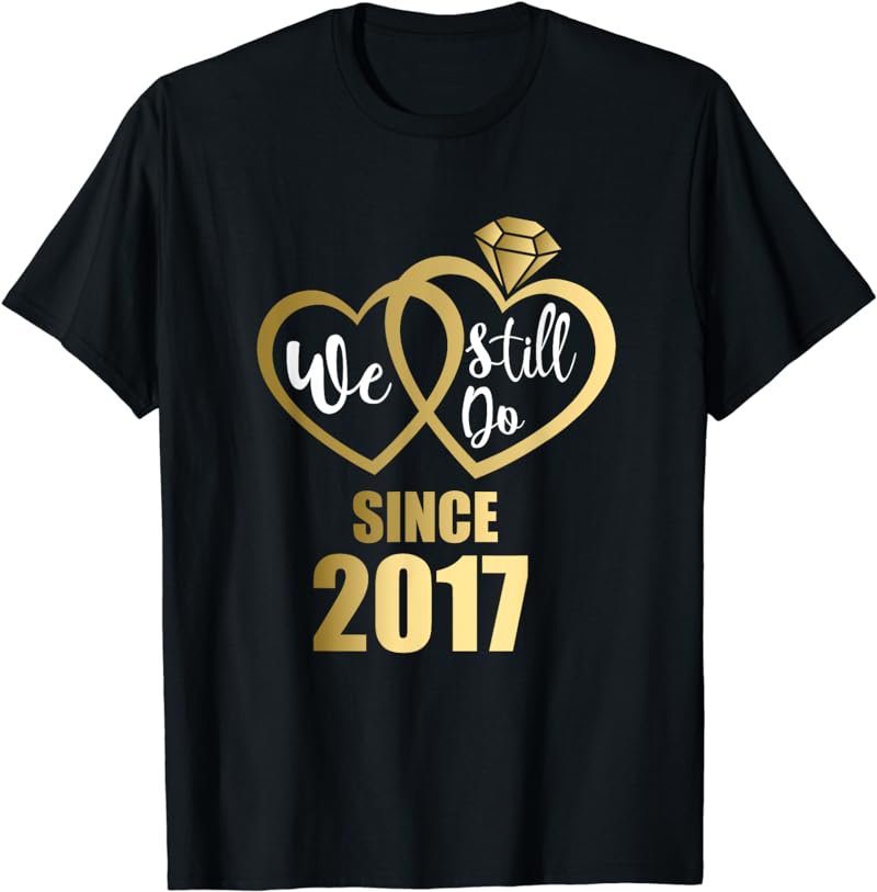 We still do since 2017 - Couples 4th wedding anniversary T-Shirt