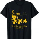 If We Die We're Taking You With Us T-Shirt