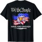 Design on Back- We the People Have Had Enough T-Shirt