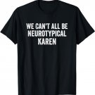 Autism ADHD Neurodiverse We Can't All Be Neurotypical, Karen T-Shirt