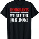 Immigrants We Get The Job Done T-Shirt Gift