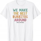 We Make The Best Burritos Around, Cute NICU Nurse T-Shirt