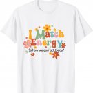 I Match Energy So How We Gon' Act Today Funny Sarcasm Humor T-Shirt
