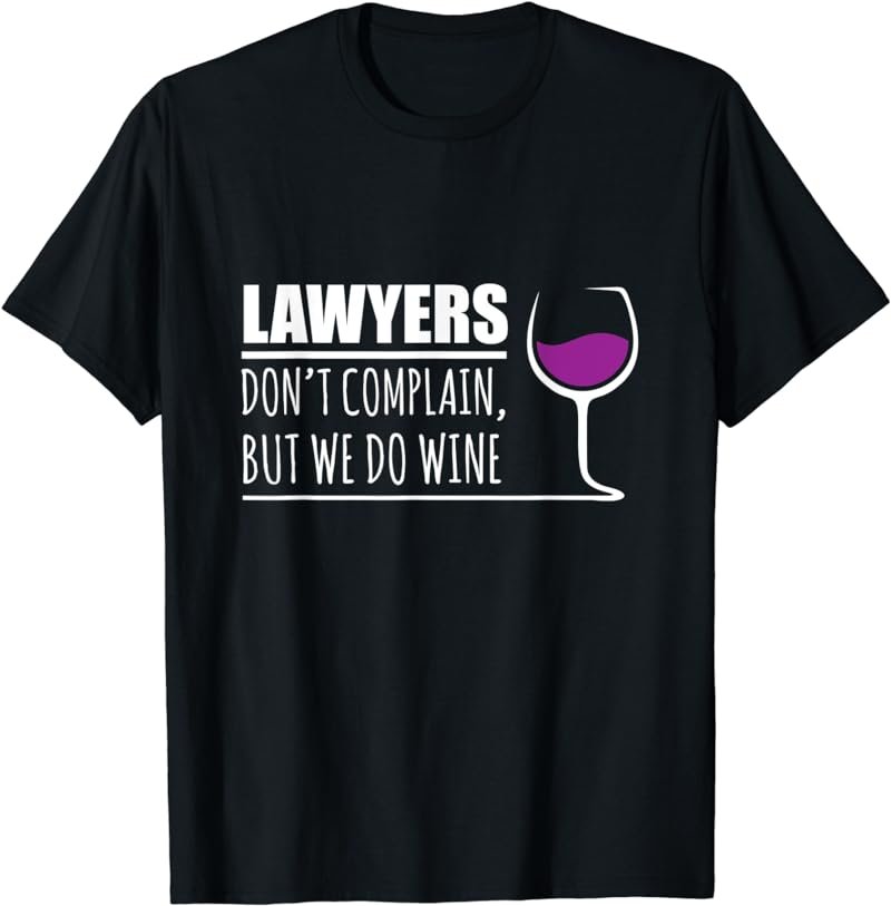 Funny Lawyer Gift - Don't Complain But We Do Wine T-Shirt