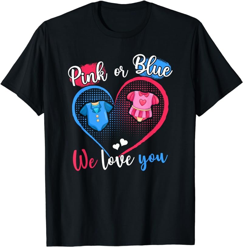 Pink Or Blue We Love You Pregnancy Gender Reveal Boy Or Girl T-Shirt