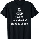 Keep Calm I'm a Friend of Bill W & Dr Bob AA LOGO Sober T-Shirt