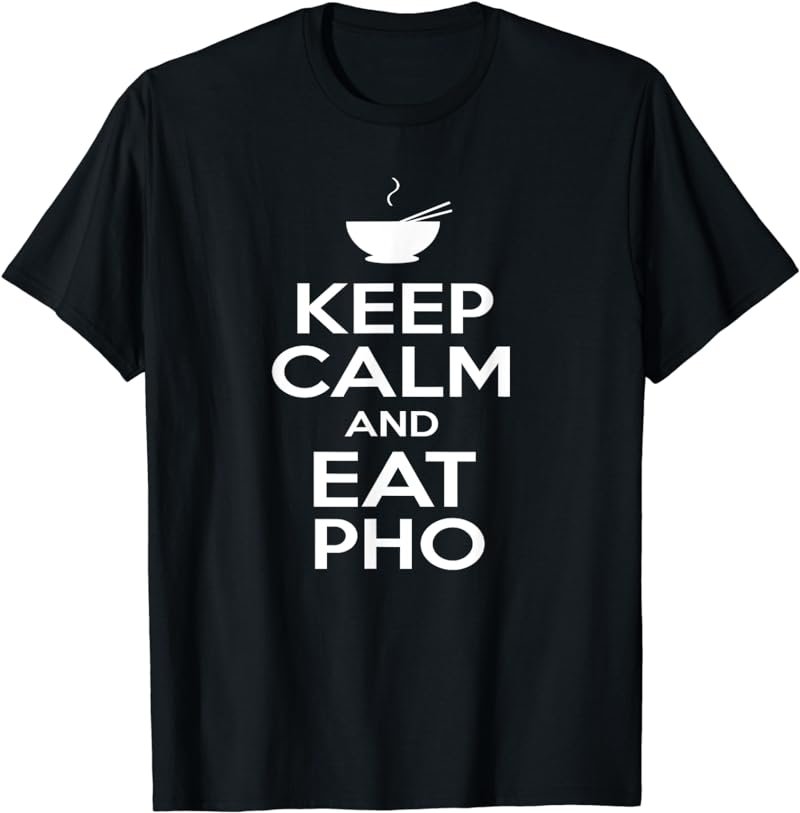 Keep Calm and Eat Pho T-Shirt Vietnamese Pho Noodle Shirt