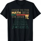 Come to the Math Side We Have Pi - Mathematics Nerd T-Shirt