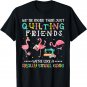 We're More Than Just Quilting Friends Like Small A Gang T-Shirt
