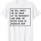 We Will Dance On The Grave Of The Patriarchy Feminist T-Shirt