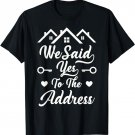 We Said Yes To The Address New Homeowner 2022 T-Shirt